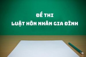 Một số đề thi Luật Hôn nhân Gia đình [2024]